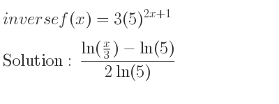 The inverse of f(x)=3(5)^{2x+1} is (ln(x/3)-ln(5))/(2ln(5))